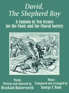 David, the Shepherd Boy: A Cantata in Ten Scenes for the Choir and the Choral Society