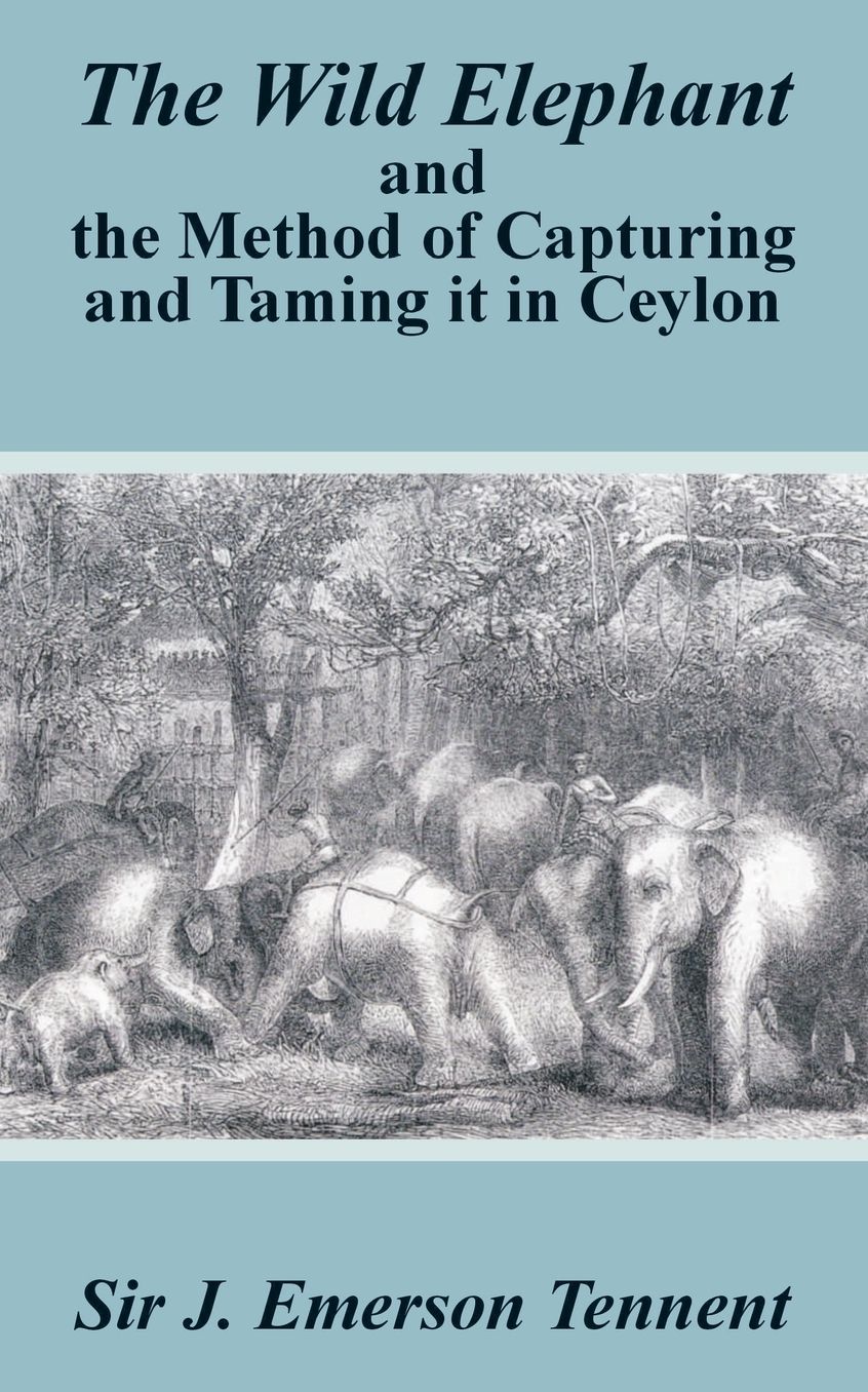 Wild Elephant And The Method Of Capturing And Taming It In Ceylon, The