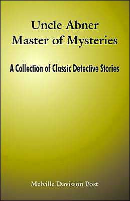 Uncle Abner Master of Mysteries: A Collection of Classic Detective Stories