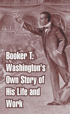 Booker T. Washington's Own Story Of His Life And Work