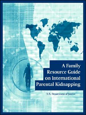 Family Resource Guide On International Parental Kidnapping, A