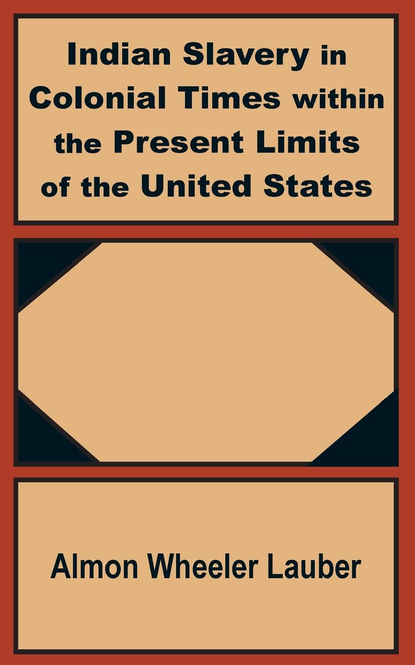 Indian Slavery In Colonial Times Within The Present Limits Of The United States