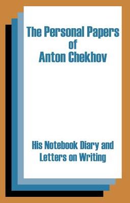 The Personal Papers of Anton Chekhov: His Notebook Diary and Letters on Writing