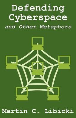 Defending Cyberspace and Other Metaphors