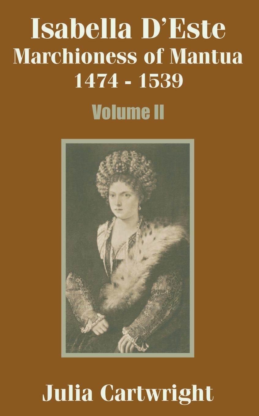 Isabella D'Este Marchioness of Mantua: 1474 - 1539 Volume II