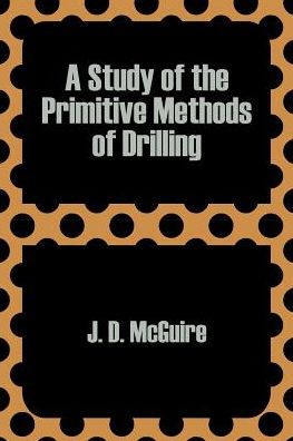 Study Of The Primitive Methods Of Drilling, A