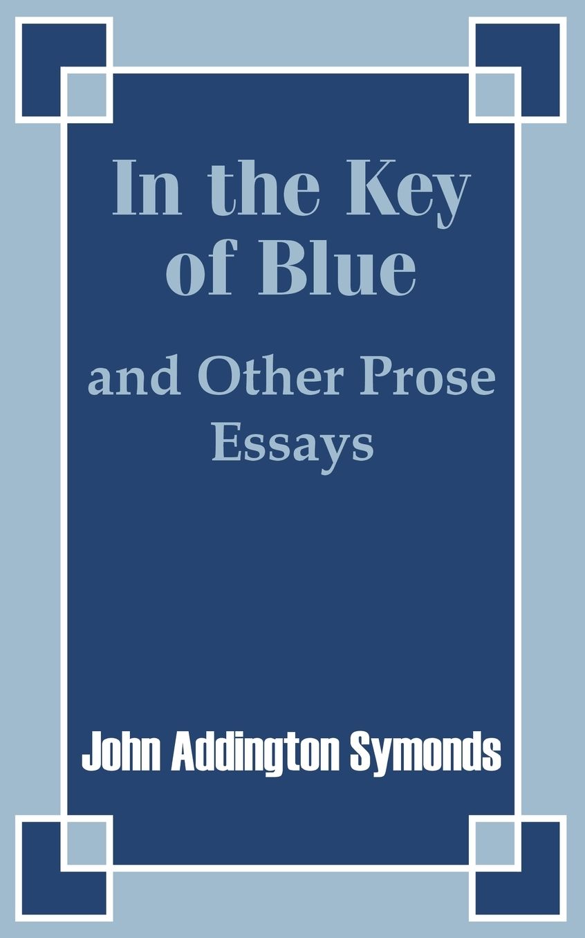 In The Key Of Blue And Other Prose Essays By John Addington Symonds