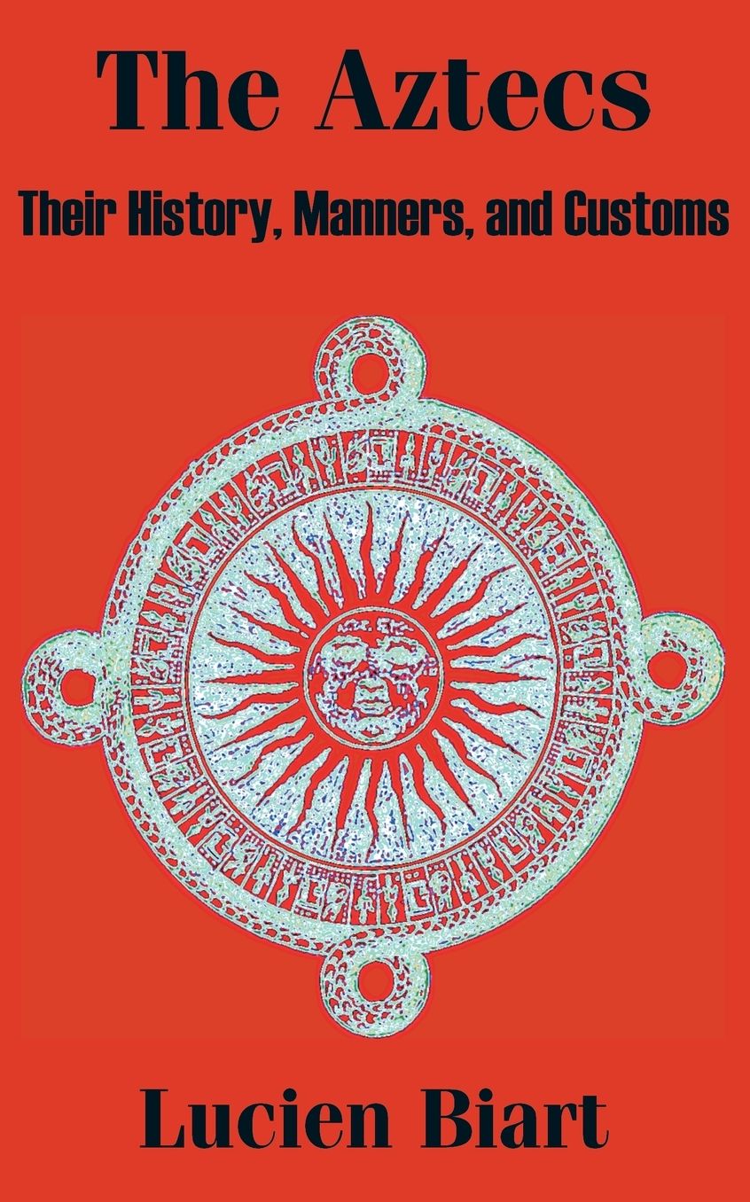 Aztecs: Their History, Manners, and Customs