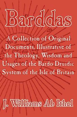 Barddas; A Collection Of Original Documents, Illustrative Of The Theology, Wisdom, And Usages Of The Bardo-Druidic System Of The Of Britain