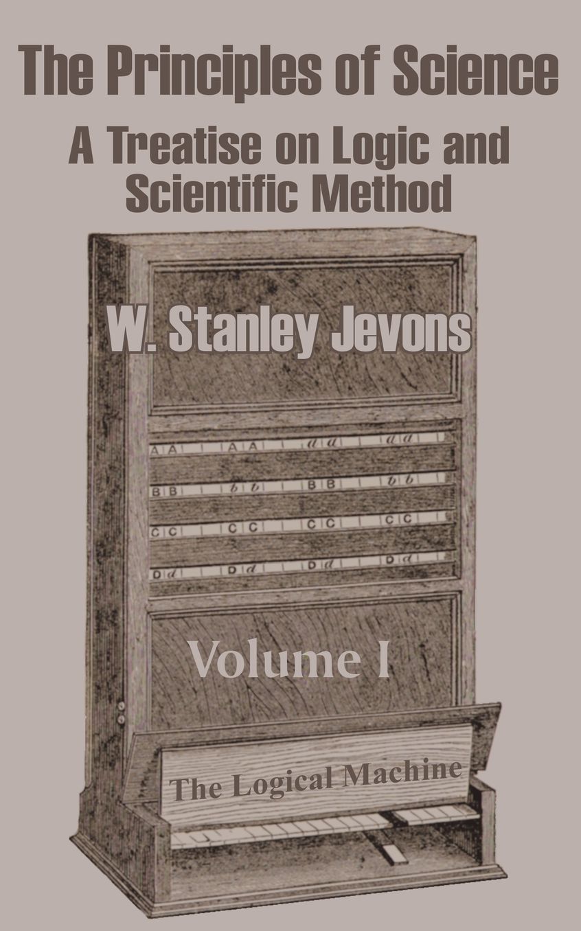 Principles of Science: A Treatise on Logic and Scientific Method - Volume I