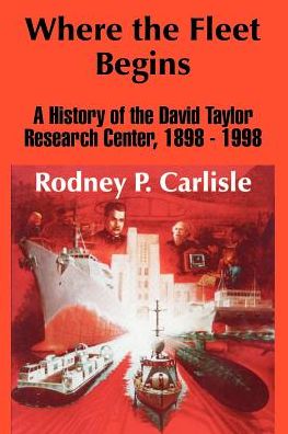 Where the Fleet Begins: A History of the David Taylor Research Center, 1898-1998
