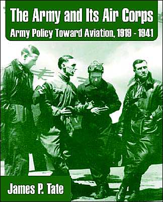 The Army and Its Air Corps: Army Policy Toward Aviation, 1919-1941
