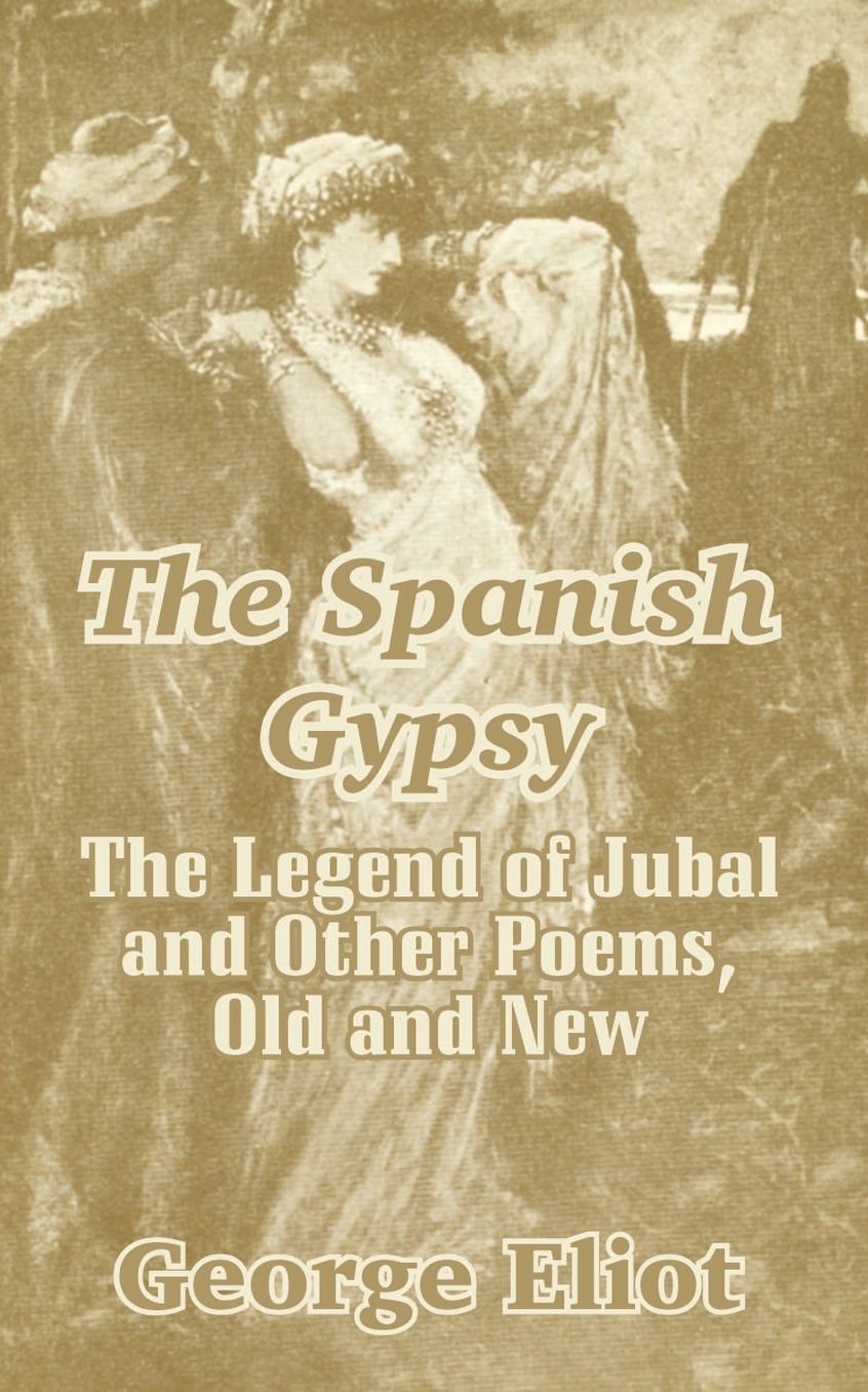 The Spanish Gypsy: The Legend of Jubal and Other Poems, Old and New