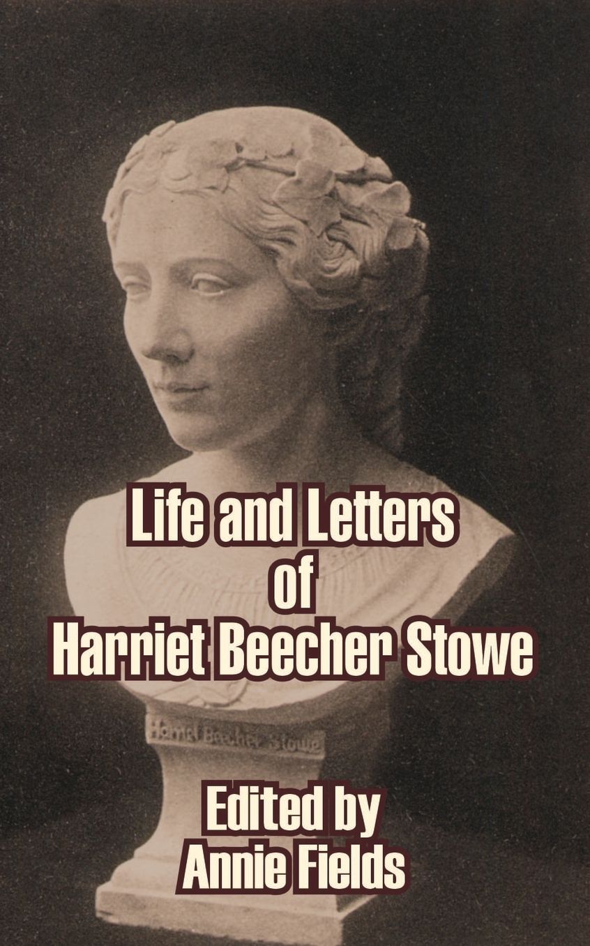 Life And Letters Of Harriet Beecher Stowe