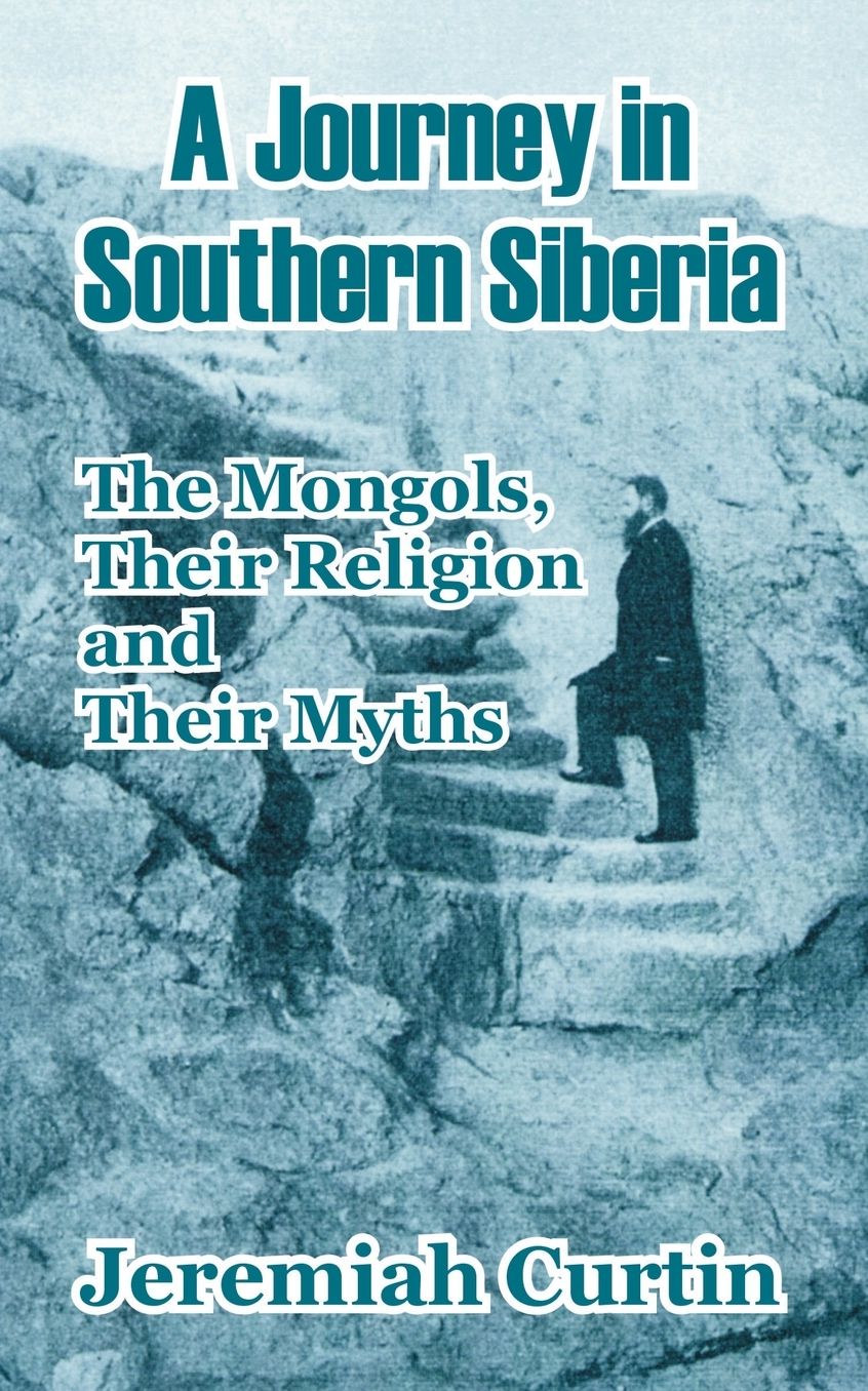 Journey in Southern Siberia: The Mongols, Their Religion and Their Myths