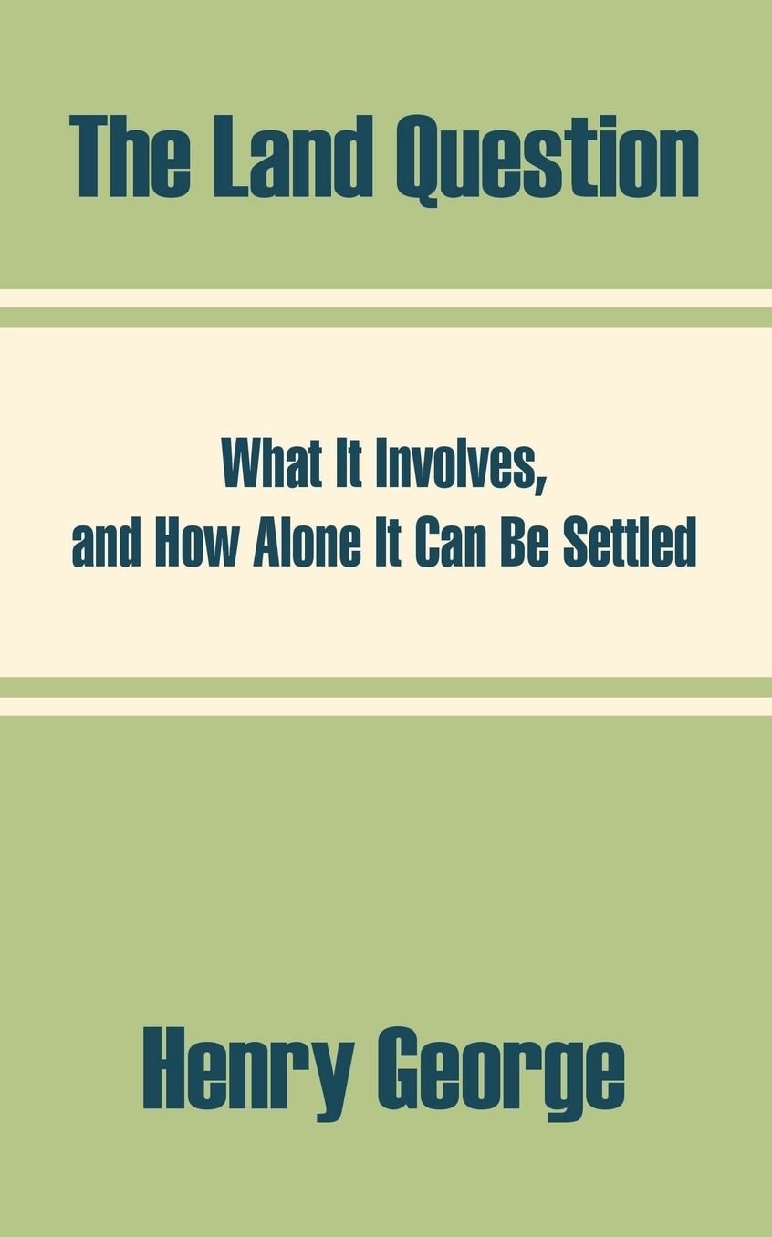 Land Question: What It Involves, and how Alone It Can Be Settled