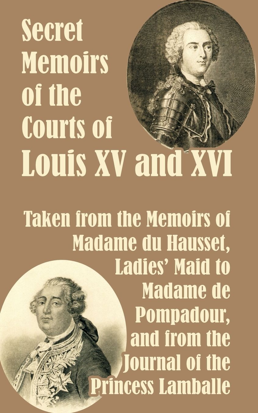 Secret Memoirs Of The Courts Of Louis Xv And Xvi