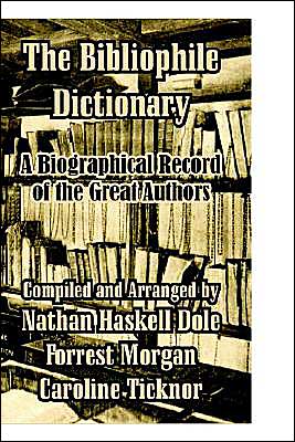 Bibliophile Dictionary: A Biographical Record of the Great Authors