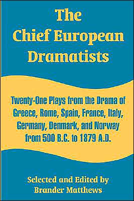 The Chief European Dramatists: Twenty-One Plays from the Drama of Greece, Rome, Spain, France, Italy, Germany, Denmark, and Norway from 500 B. C. to 1879 A. D.