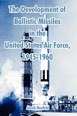 Development Of Ballistic Missiles In The United States Air Force, 1945-1960