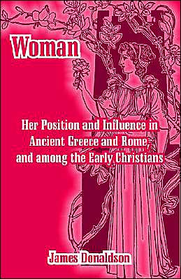 Woman; Her Position And Influence In Ancient Greece And Rome, And Among The Early Christians