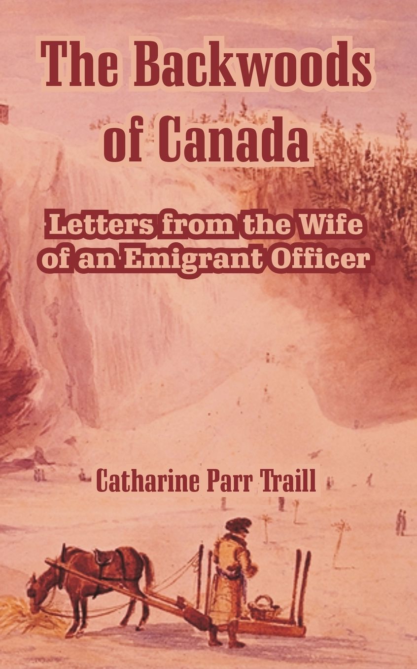 Backwoods of Canada: Letters from the Wife of an Emigrant Officer