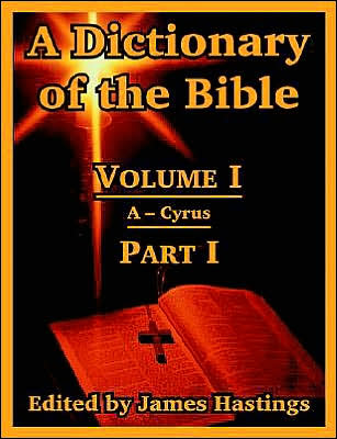 A Dictionary of the Bible: Volume I (Part I: A -- Cyrus)