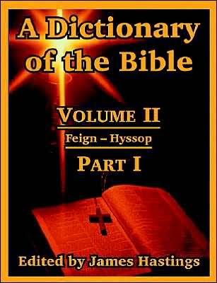 A Dictionary of the Bible: Dealing with its Language, Literature, and Contents Including the Biblical Theology: Part 1, Feign-Hyssop