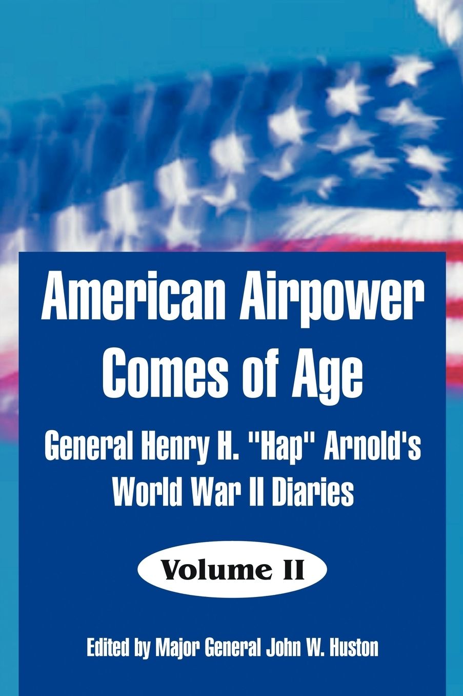 American Airpower Comes of Age: General Henry H. Hap Arnold's World War II Diaries - Volume II