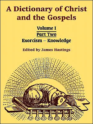 Dictionary of Christ and the Gospels: Volume I, Part Two (Exorcism - Knowledge)
