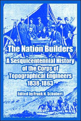 Nation Builders: A Sesquicentennial History of the Corps of Topographical Engineers, 1838-1863