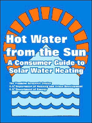 Hot Water from the Sun: A Consumer Guide to Solar Water Heating