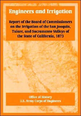 Engineers and Irrigation: Report of the Board of Commissioners on the Irrigation of the San Joaquin, Tulare, and Sacramento Valleys of the State of California 1873