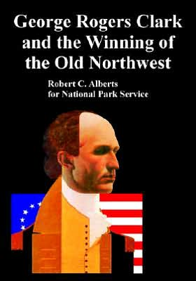 George Rogers Clark And The Winning Of The Old Northwest