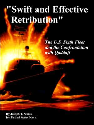 Swift and Effective Retribution: The U. S. Sixth Fleet and the Confrontation with Qaddafi