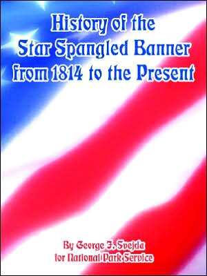 History Of The Star Spangled Banner From 1814 To The Present