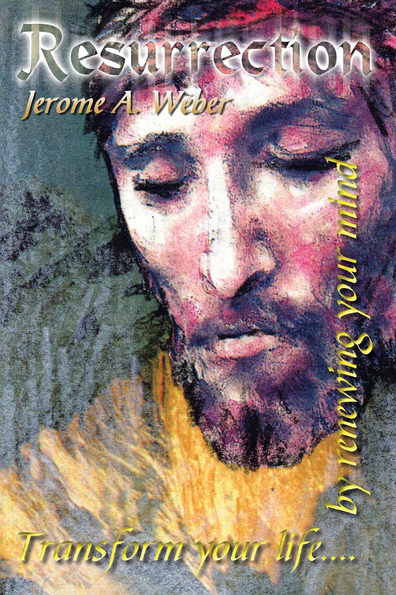 Resurrection: Transform Your Life. . . by Renewing Your Mind