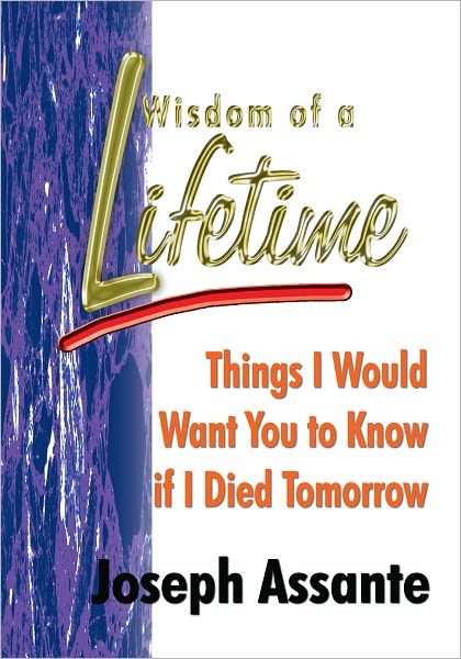 Wisdom of a Lifetime: Things I Would Want You to Know if I Died Tomorrow