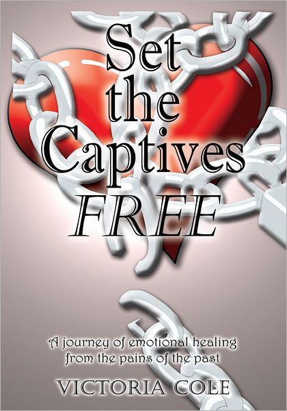 Set the Captives Free: A journey of emotional healing from the pains of the past