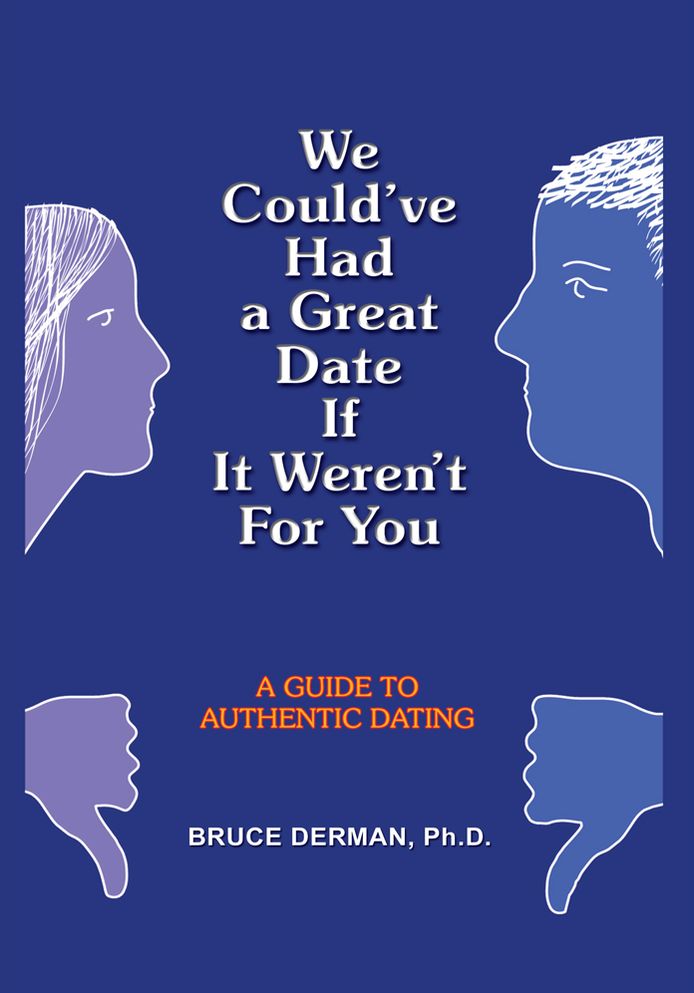 We Could've Had a Great Date If It Weren't For You: A GUIDE TO AUTHENTIC DATING