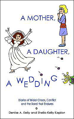 A Mother, a Daughter, a Wedding: Diaries of Bridal Chaos, Conflict and the Bond that Endures