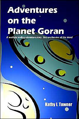 Adventures on the Planet Goran: A Multiple Ending Adventure Story You Are the Star of the Story!