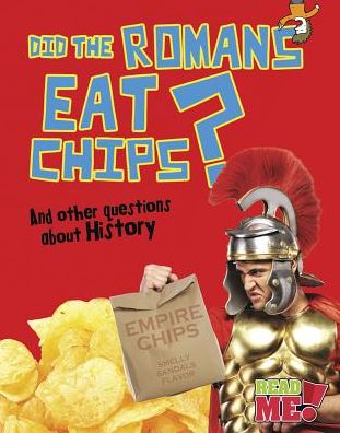 Did the Romans Eat Chips?: And other questions about History