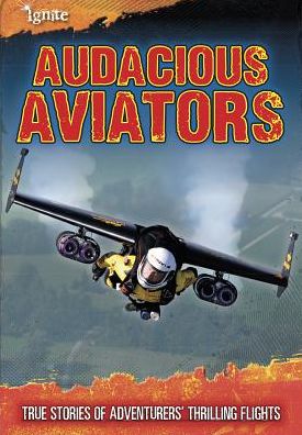 Audacious Aviators : True Stories of Adventurers' Thrilling Flights