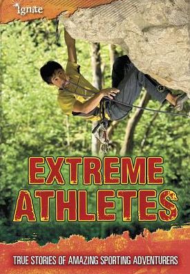 Extreme Athletes : True Stories of Amazing Sporting Adventurers