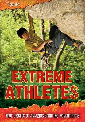 Extreme Athletes : True Stories of Amazing Sporting Adventurers