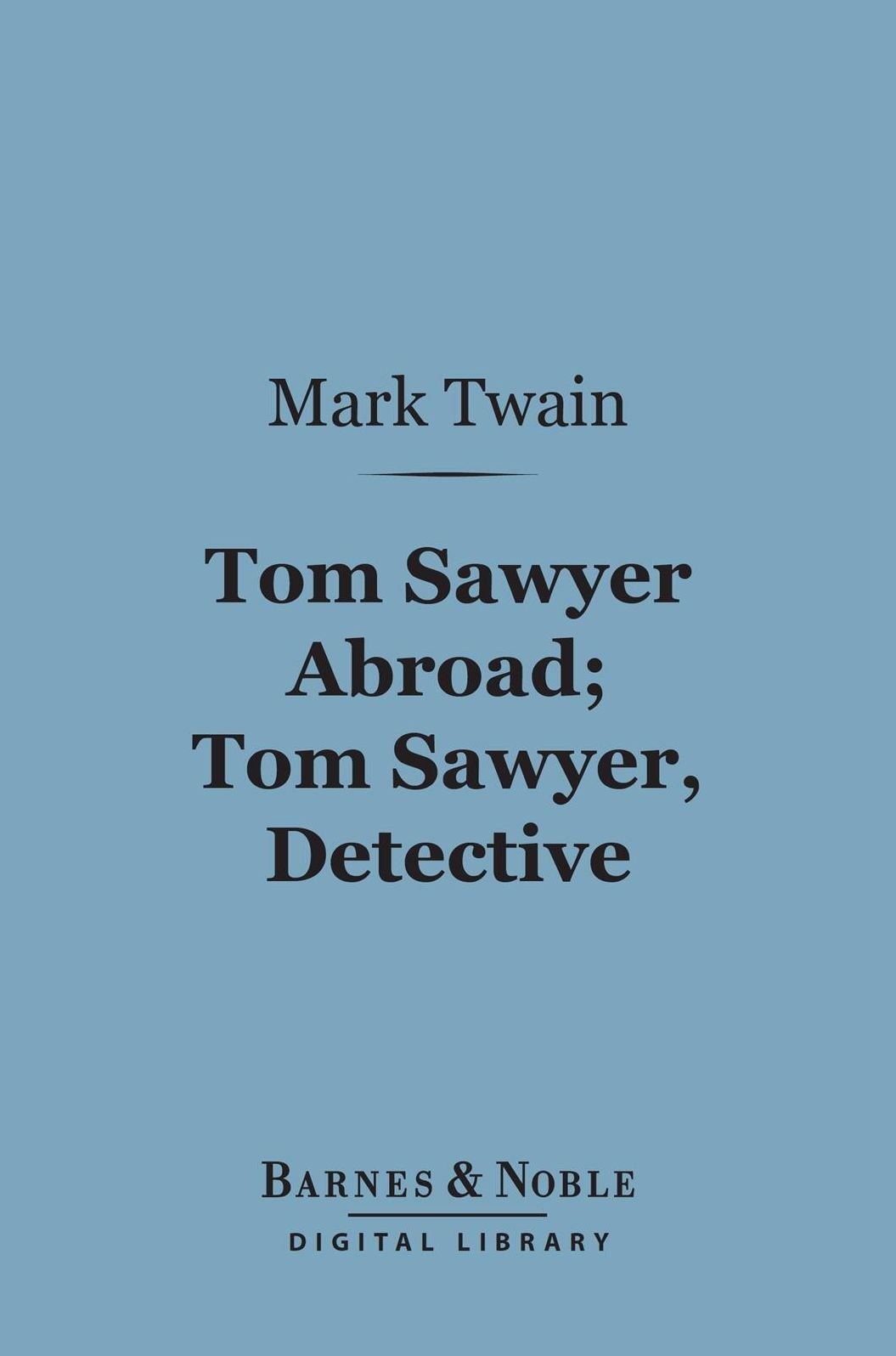 Tom Sawyer Abroad; Tom Sawyer, Detective (Barnes & Noble Digital Library): and Other Stories