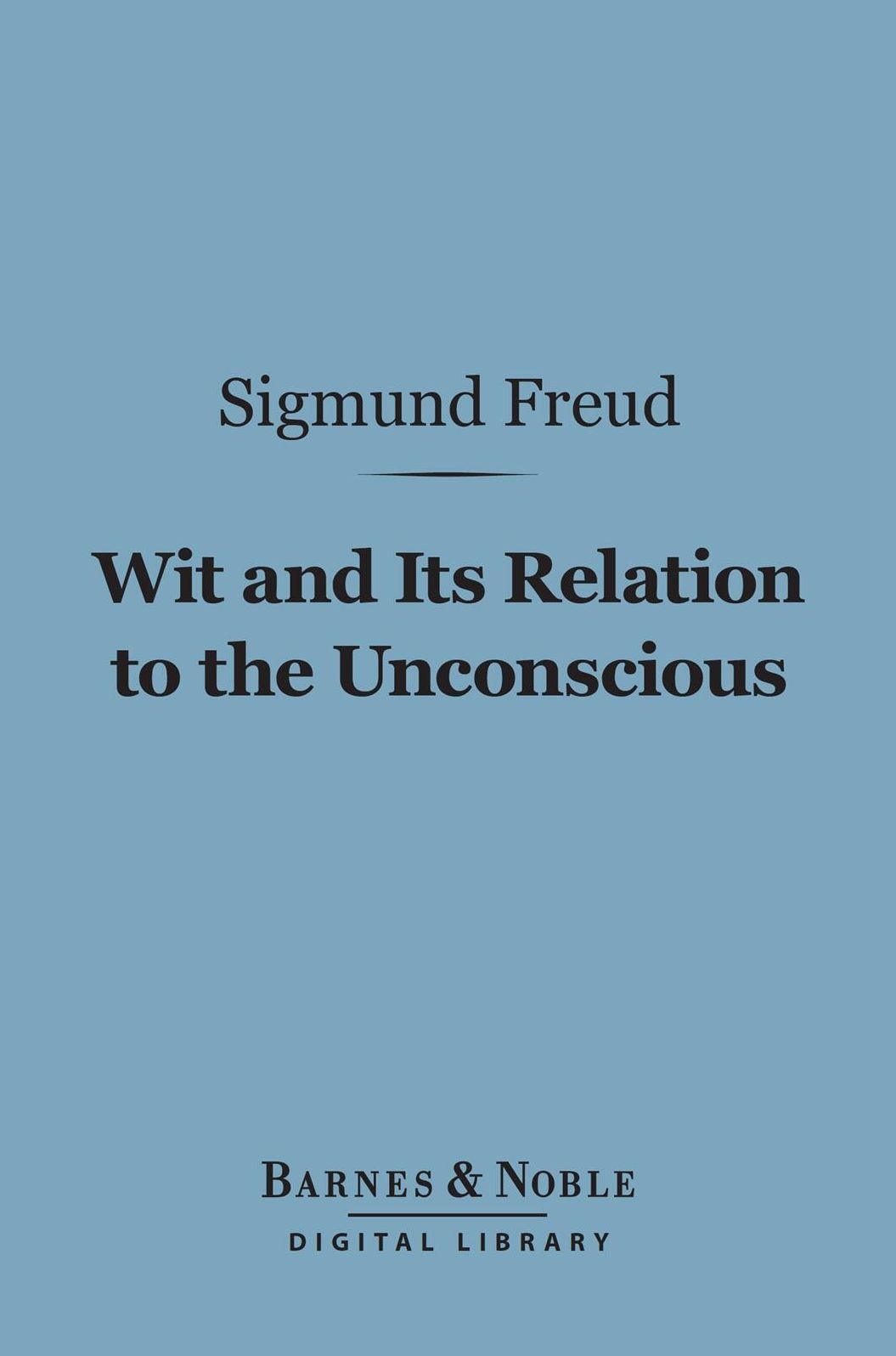 Wit and Its Relation to the Unconscious (Barnes & Noble Digital Library)