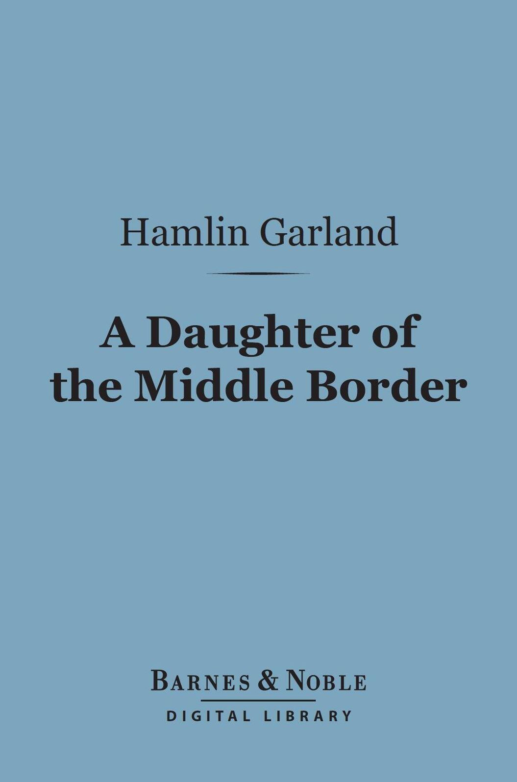 A Daughter of the Middle Border (Barnes & Noble Digital Library)