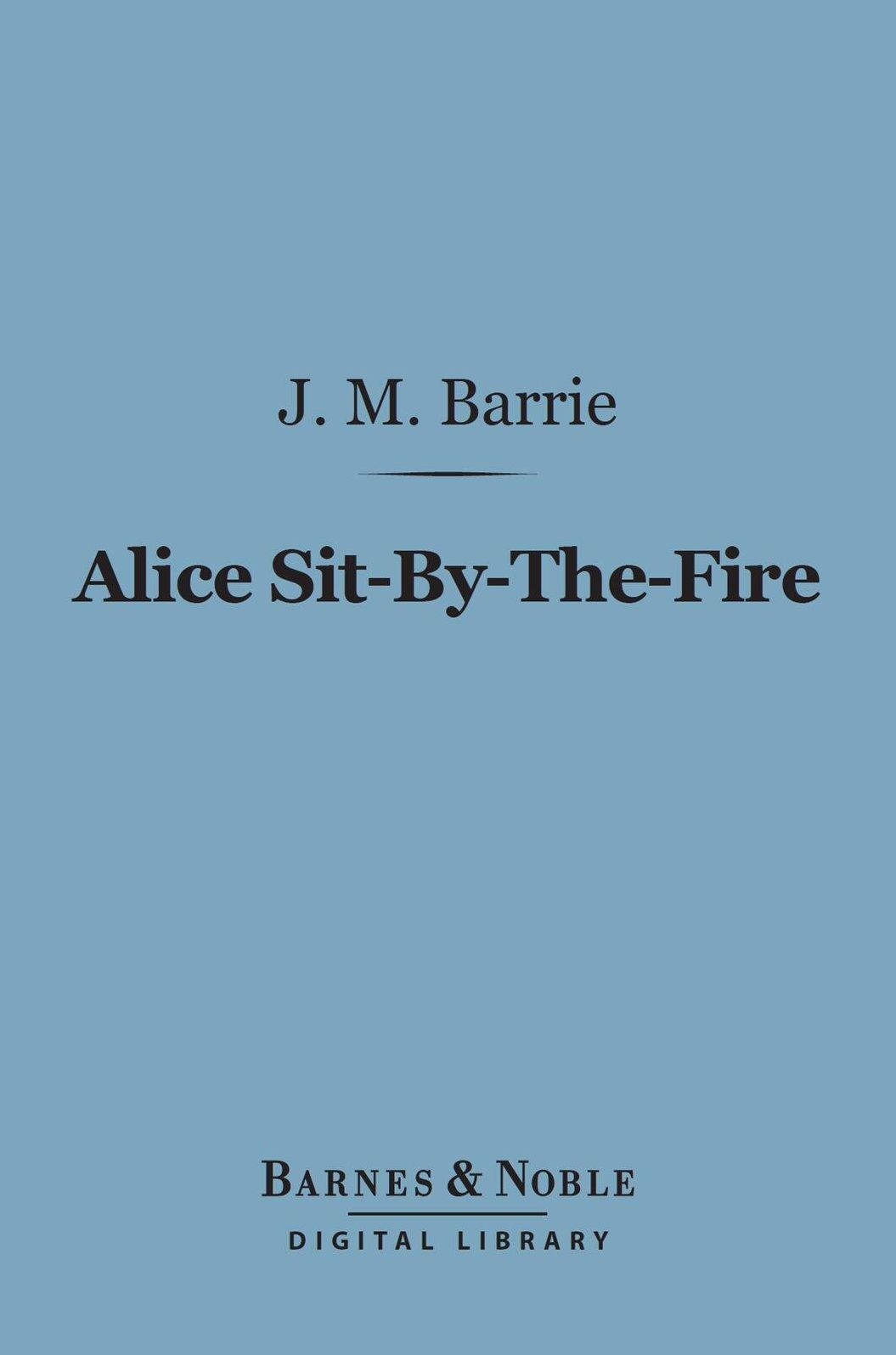 Alice Sit-By-The-Fire (Barnes & Noble Digital Library)